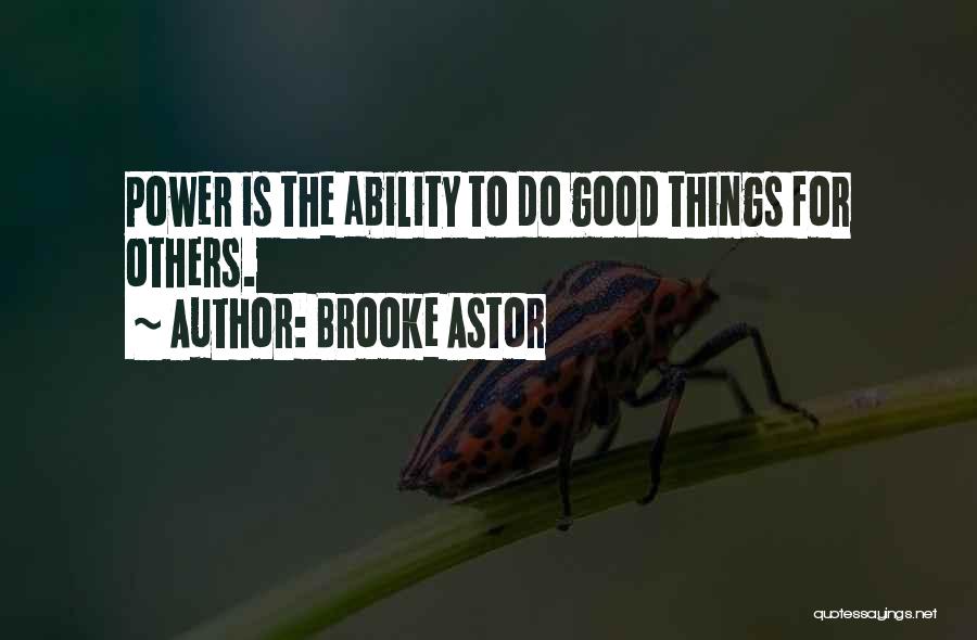 Brooke Astor Quotes: Power Is The Ability To Do Good Things For Others.