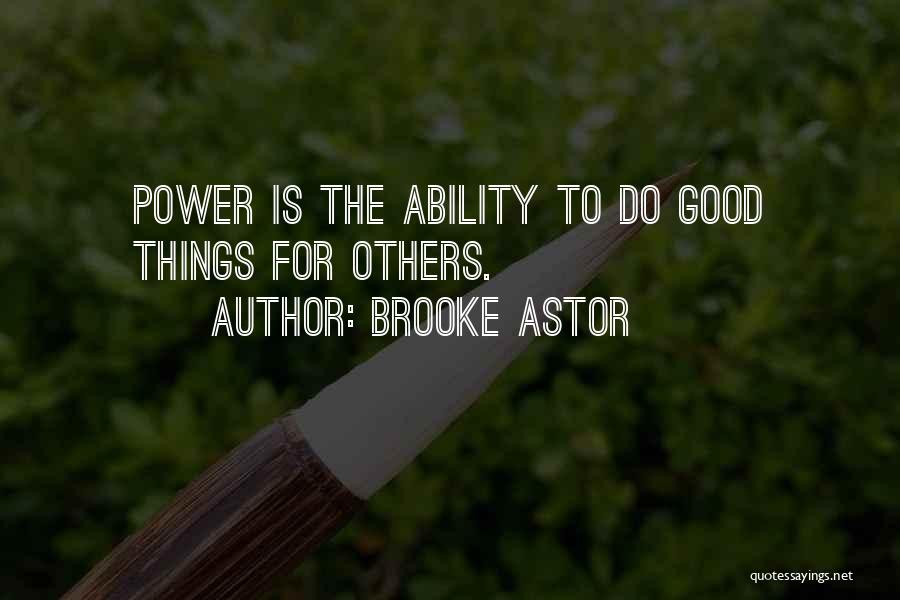 Brooke Astor Quotes: Power Is The Ability To Do Good Things For Others.