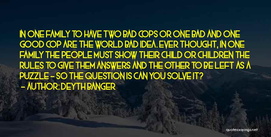 Deyth Banger Quotes: In One Family To Have Two Bad Cops Or One Bad And One Good Cop Are The World Bad Idea.