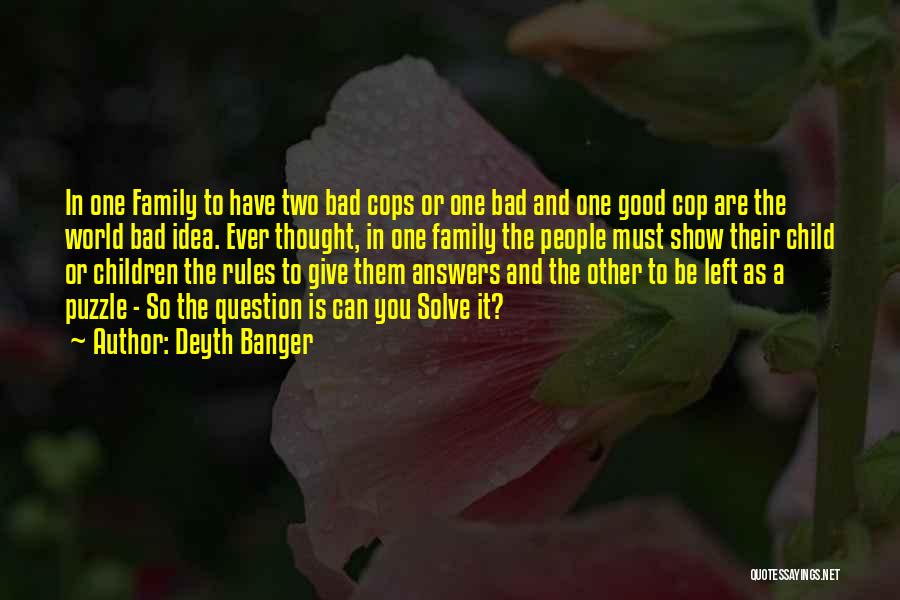 Deyth Banger Quotes: In One Family To Have Two Bad Cops Or One Bad And One Good Cop Are The World Bad Idea.