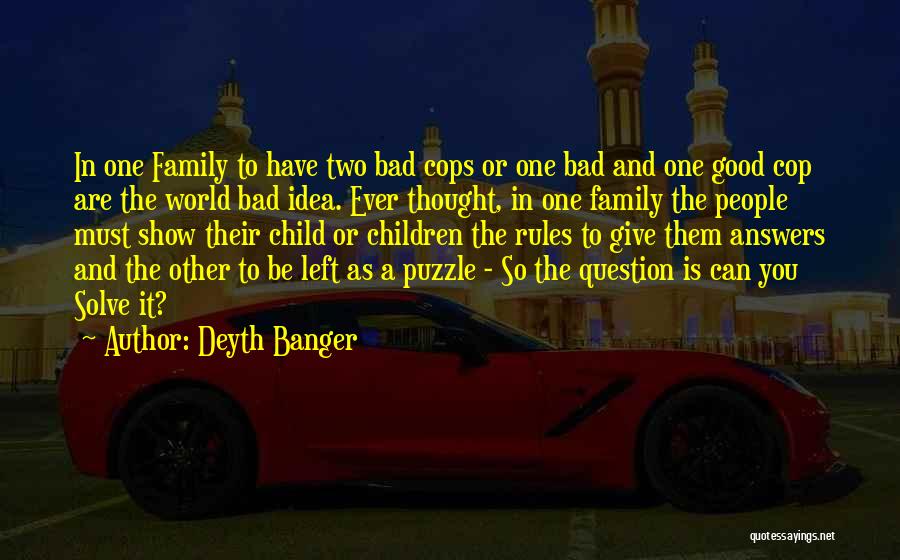 Deyth Banger Quotes: In One Family To Have Two Bad Cops Or One Bad And One Good Cop Are The World Bad Idea.