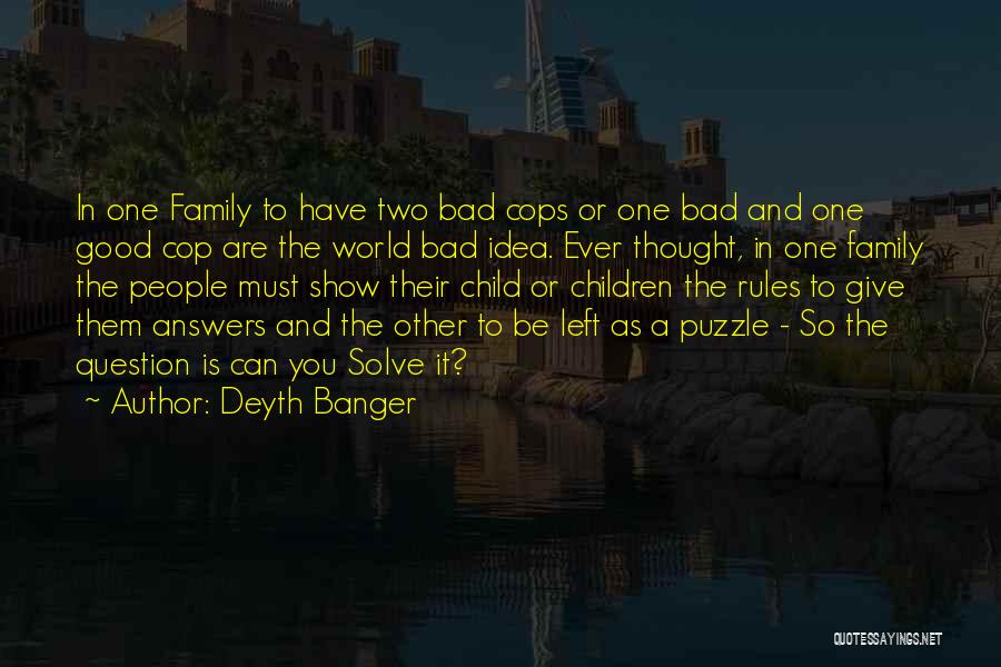 Deyth Banger Quotes: In One Family To Have Two Bad Cops Or One Bad And One Good Cop Are The World Bad Idea.