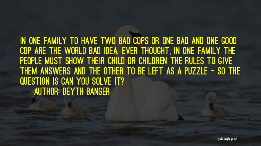 Deyth Banger Quotes: In One Family To Have Two Bad Cops Or One Bad And One Good Cop Are The World Bad Idea.