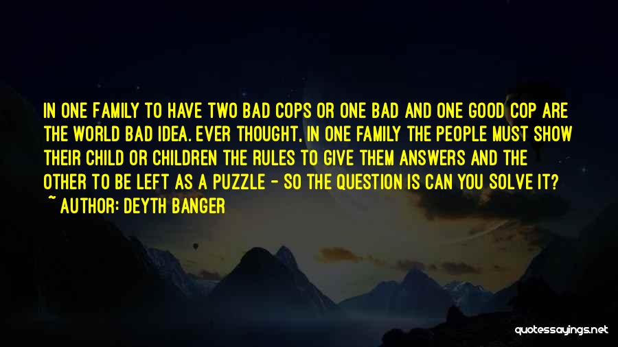 Deyth Banger Quotes: In One Family To Have Two Bad Cops Or One Bad And One Good Cop Are The World Bad Idea.