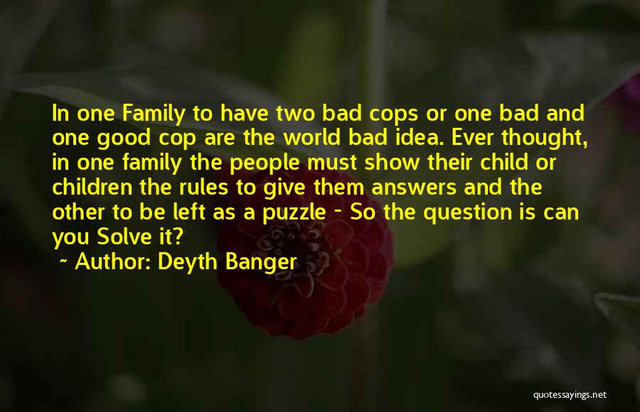 Deyth Banger Quotes: In One Family To Have Two Bad Cops Or One Bad And One Good Cop Are The World Bad Idea.