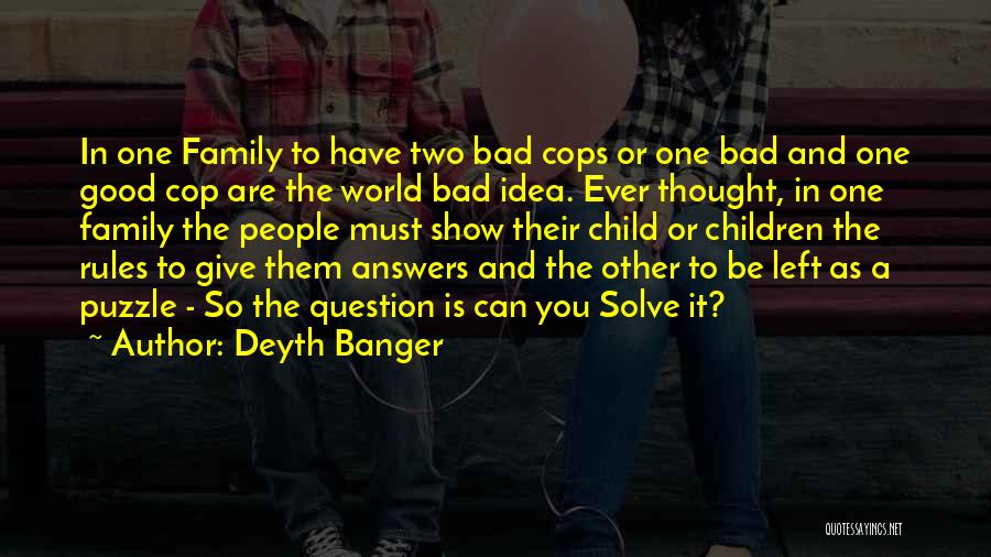 Deyth Banger Quotes: In One Family To Have Two Bad Cops Or One Bad And One Good Cop Are The World Bad Idea.
