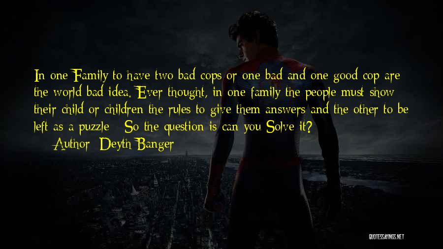 Deyth Banger Quotes: In One Family To Have Two Bad Cops Or One Bad And One Good Cop Are The World Bad Idea.