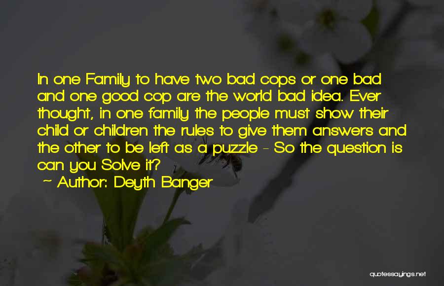 Deyth Banger Quotes: In One Family To Have Two Bad Cops Or One Bad And One Good Cop Are The World Bad Idea.