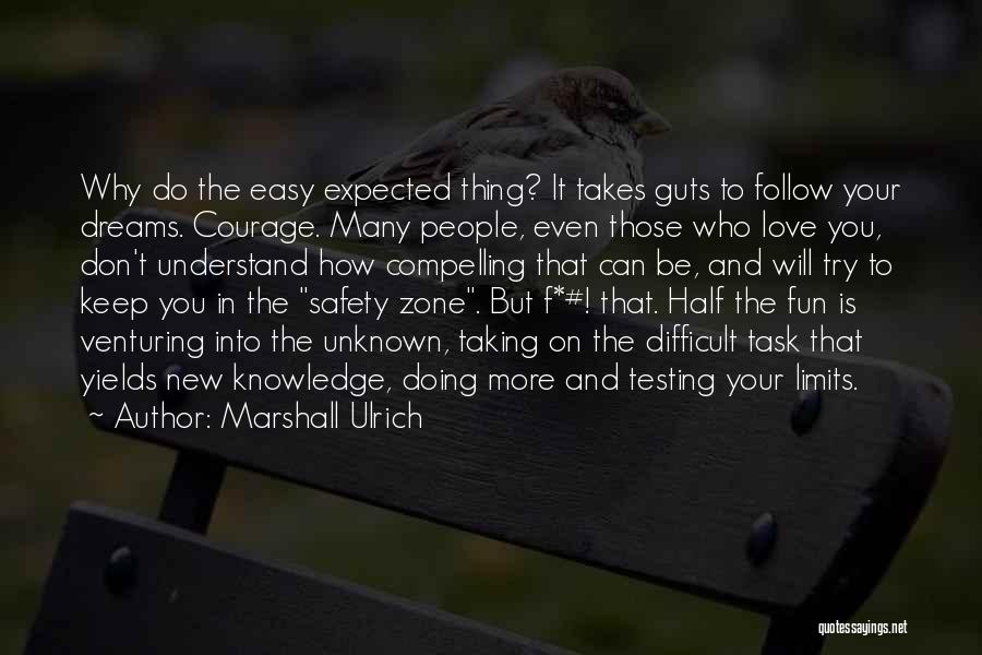 Marshall Ulrich Quotes: Why Do The Easy Expected Thing? It Takes Guts To Follow Your Dreams. Courage. Many People, Even Those Who Love