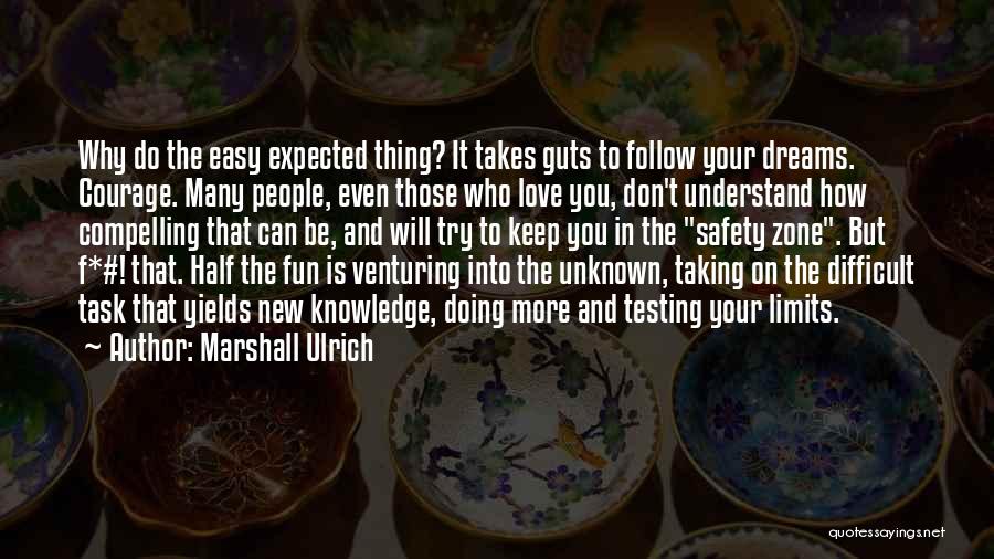 Marshall Ulrich Quotes: Why Do The Easy Expected Thing? It Takes Guts To Follow Your Dreams. Courage. Many People, Even Those Who Love