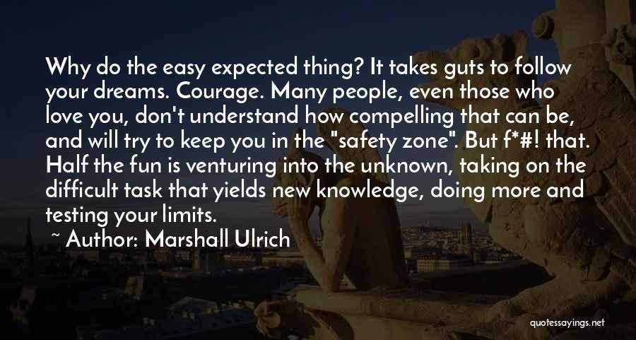 Marshall Ulrich Quotes: Why Do The Easy Expected Thing? It Takes Guts To Follow Your Dreams. Courage. Many People, Even Those Who Love