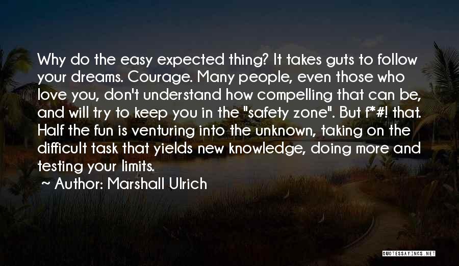 Marshall Ulrich Quotes: Why Do The Easy Expected Thing? It Takes Guts To Follow Your Dreams. Courage. Many People, Even Those Who Love