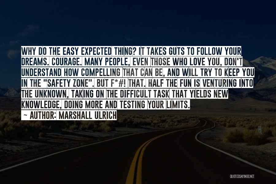Marshall Ulrich Quotes: Why Do The Easy Expected Thing? It Takes Guts To Follow Your Dreams. Courage. Many People, Even Those Who Love