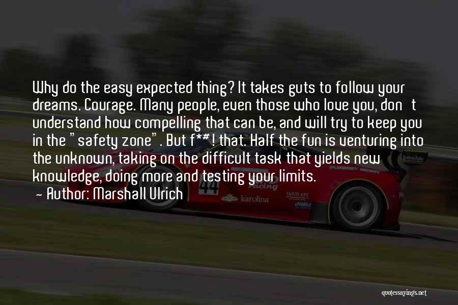 Marshall Ulrich Quotes: Why Do The Easy Expected Thing? It Takes Guts To Follow Your Dreams. Courage. Many People, Even Those Who Love