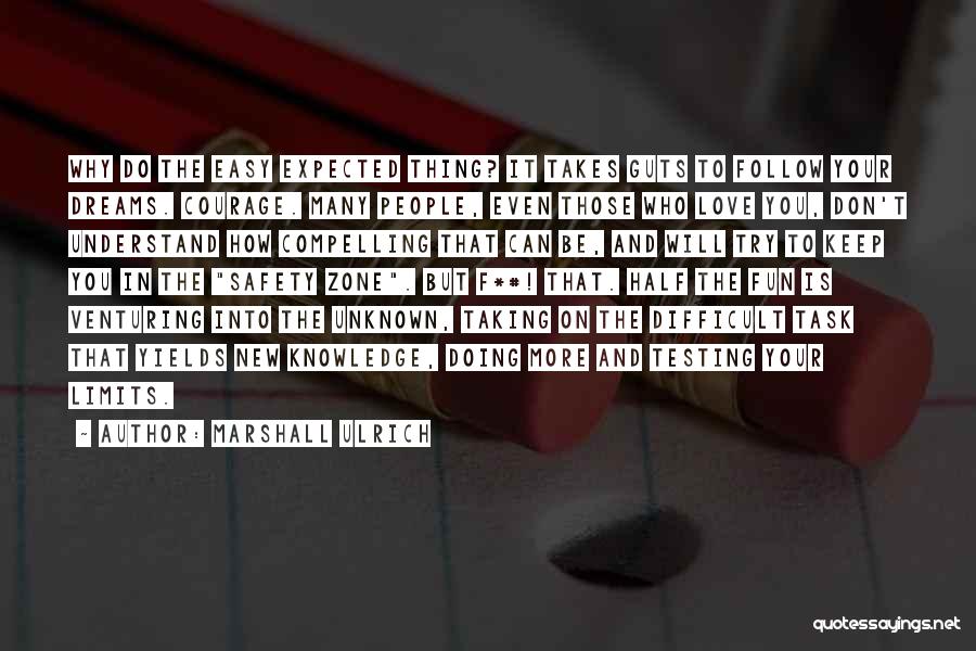Marshall Ulrich Quotes: Why Do The Easy Expected Thing? It Takes Guts To Follow Your Dreams. Courage. Many People, Even Those Who Love