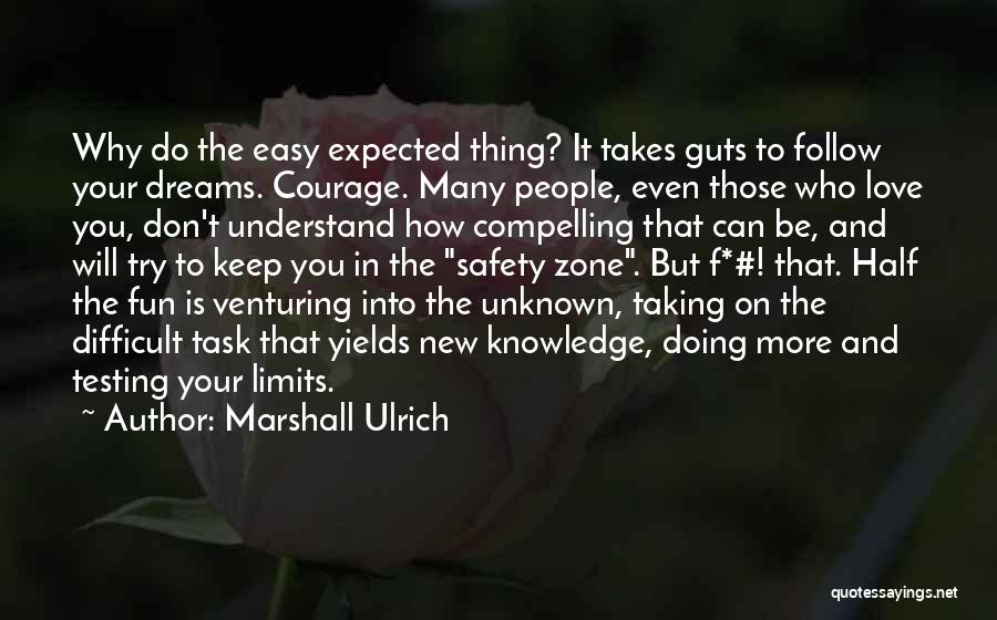 Marshall Ulrich Quotes: Why Do The Easy Expected Thing? It Takes Guts To Follow Your Dreams. Courage. Many People, Even Those Who Love