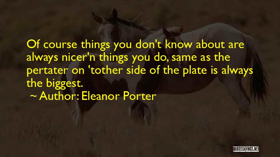 Eleanor Porter Quotes: Of Course Things You Don't Know About Are Always Nicer'n Things You Do, Same As The Pertater On 'tother Side