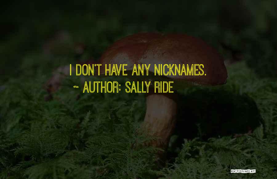 Sally Ride Quotes: I Don't Have Any Nicknames.