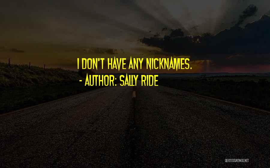 Sally Ride Quotes: I Don't Have Any Nicknames.