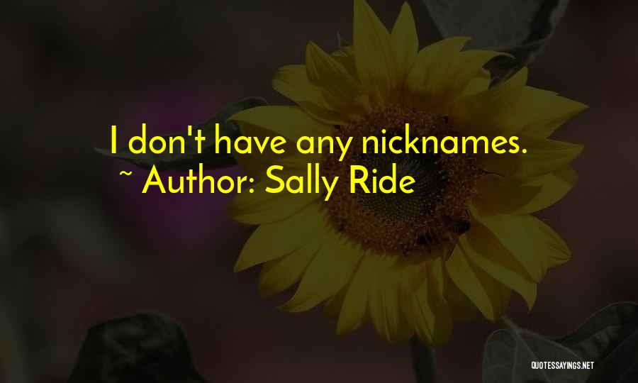 Sally Ride Quotes: I Don't Have Any Nicknames.