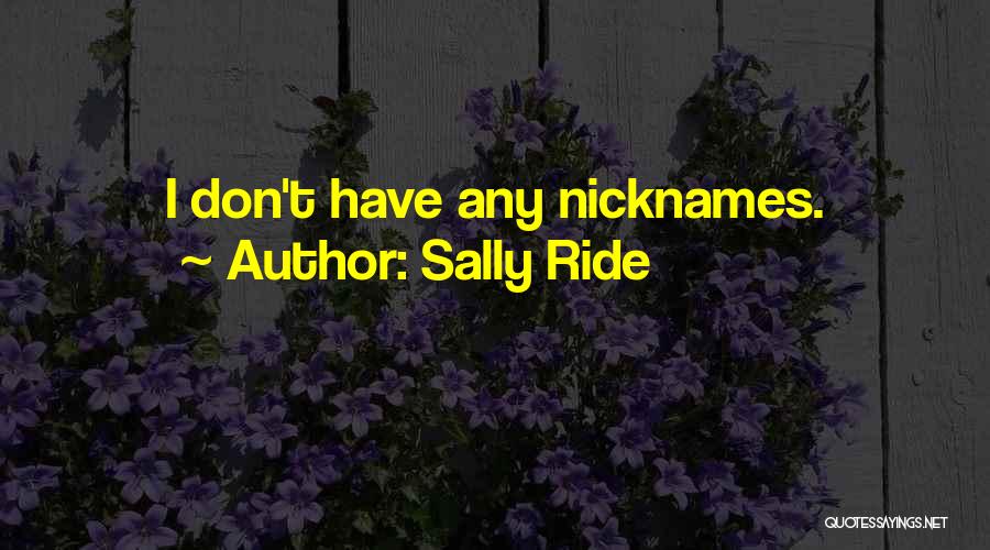 Sally Ride Quotes: I Don't Have Any Nicknames.