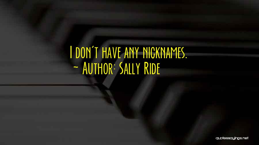 Sally Ride Quotes: I Don't Have Any Nicknames.