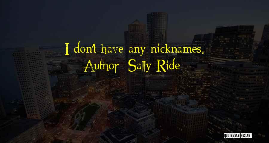 Sally Ride Quotes: I Don't Have Any Nicknames.