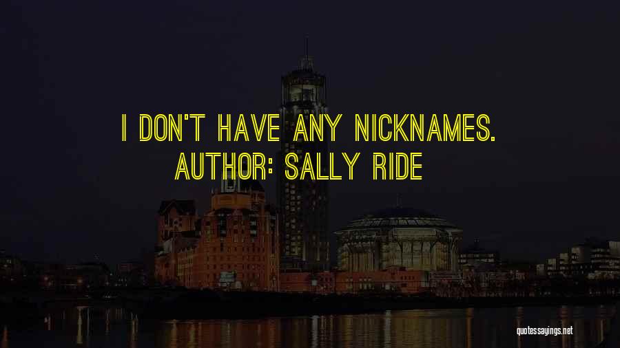 Sally Ride Quotes: I Don't Have Any Nicknames.