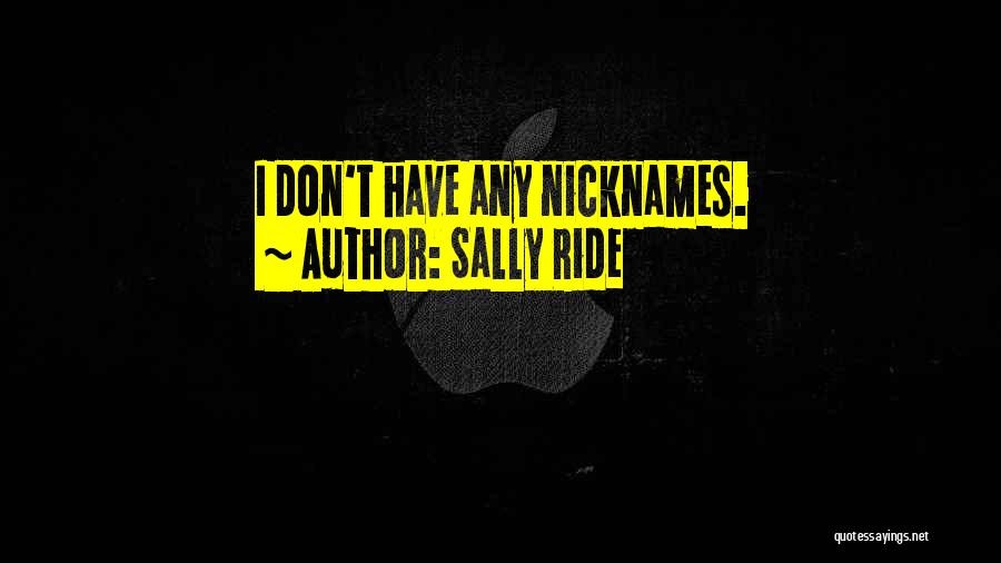 Sally Ride Quotes: I Don't Have Any Nicknames.