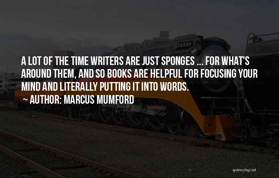 Marcus Mumford Quotes: A Lot Of The Time Writers Are Just Sponges ... For What's Around Them, And So Books Are Helpful For