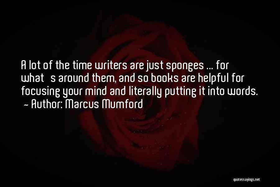 Marcus Mumford Quotes: A Lot Of The Time Writers Are Just Sponges ... For What's Around Them, And So Books Are Helpful For