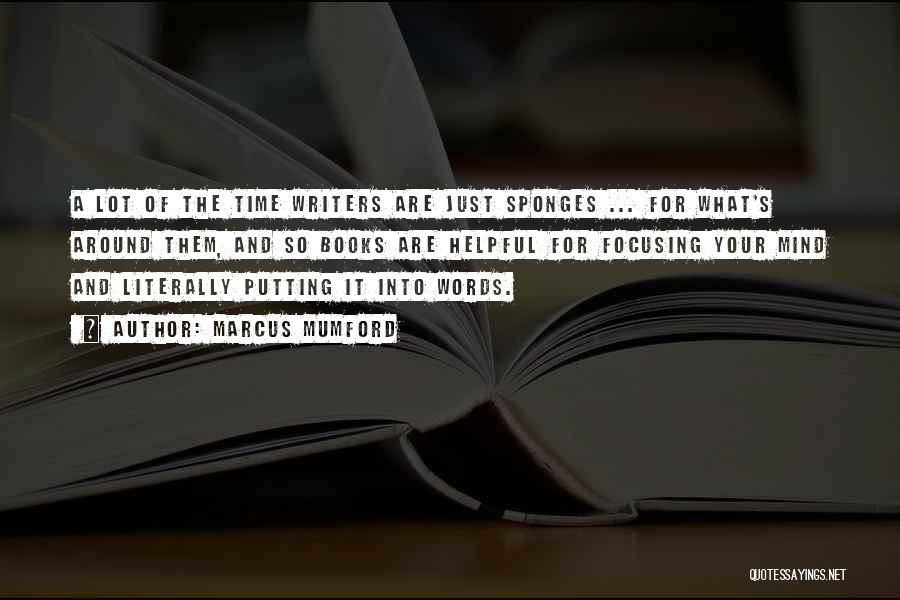 Marcus Mumford Quotes: A Lot Of The Time Writers Are Just Sponges ... For What's Around Them, And So Books Are Helpful For