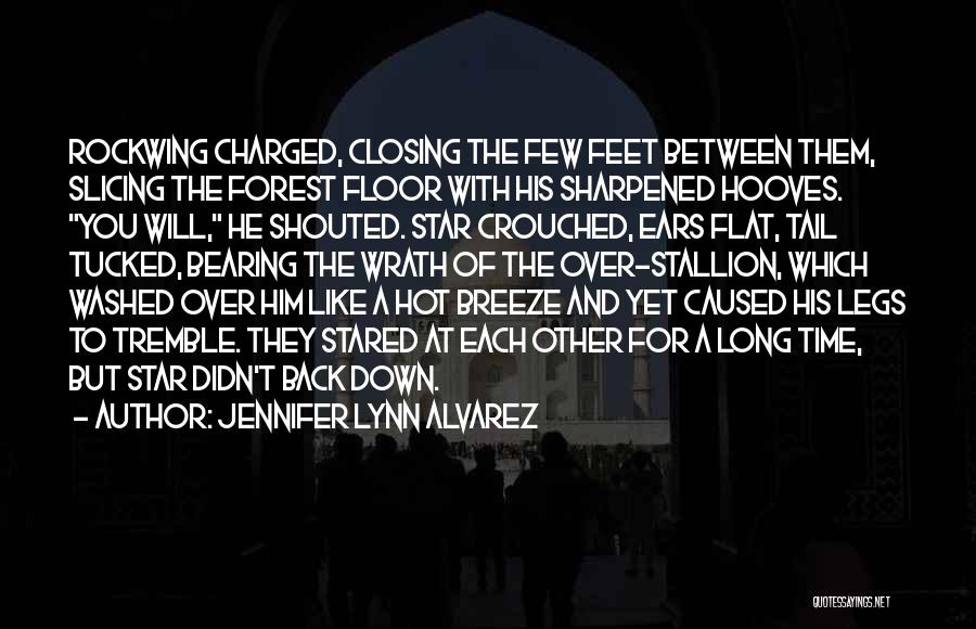 Jennifer Lynn Alvarez Quotes: Rockwing Charged, Closing The Few Feet Between Them, Slicing The Forest Floor With His Sharpened Hooves. You Will, He Shouted.