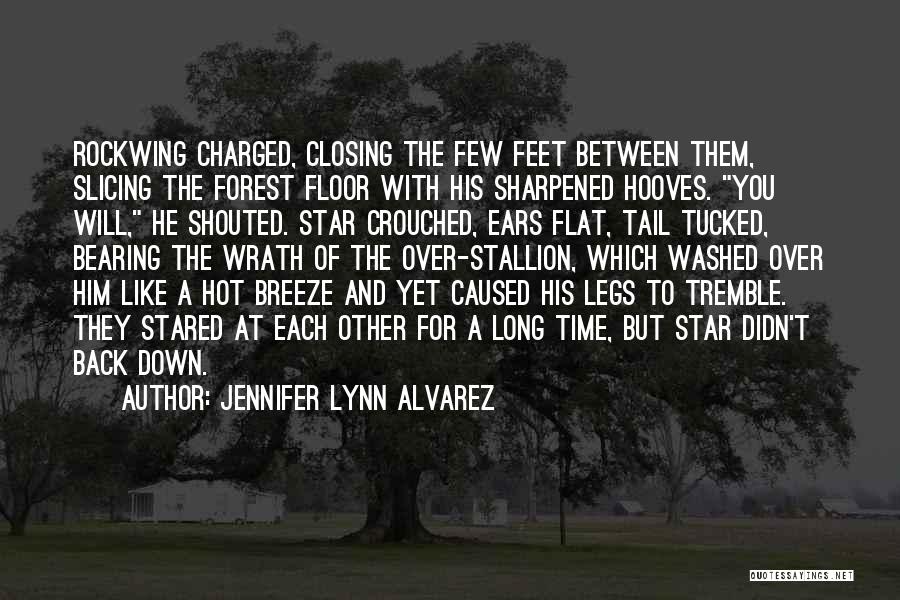 Jennifer Lynn Alvarez Quotes: Rockwing Charged, Closing The Few Feet Between Them, Slicing The Forest Floor With His Sharpened Hooves. You Will, He Shouted.