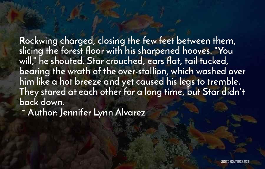 Jennifer Lynn Alvarez Quotes: Rockwing Charged, Closing The Few Feet Between Them, Slicing The Forest Floor With His Sharpened Hooves. You Will, He Shouted.