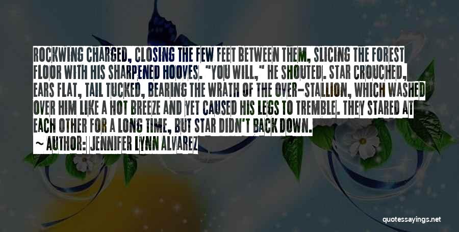 Jennifer Lynn Alvarez Quotes: Rockwing Charged, Closing The Few Feet Between Them, Slicing The Forest Floor With His Sharpened Hooves. You Will, He Shouted.