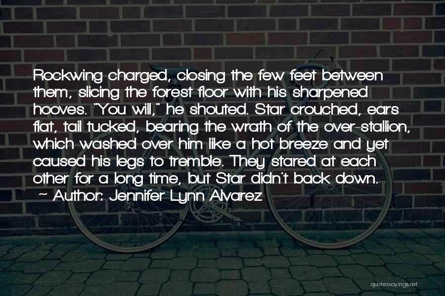 Jennifer Lynn Alvarez Quotes: Rockwing Charged, Closing The Few Feet Between Them, Slicing The Forest Floor With His Sharpened Hooves. You Will, He Shouted.