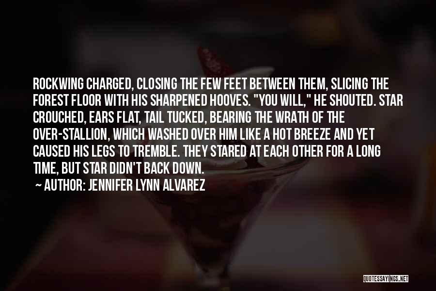 Jennifer Lynn Alvarez Quotes: Rockwing Charged, Closing The Few Feet Between Them, Slicing The Forest Floor With His Sharpened Hooves. You Will, He Shouted.