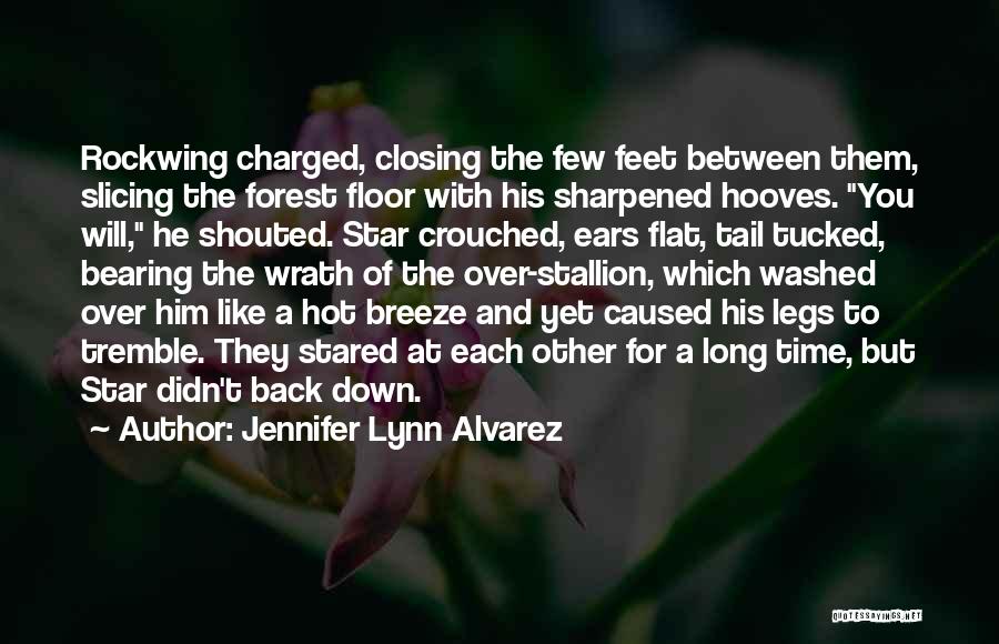 Jennifer Lynn Alvarez Quotes: Rockwing Charged, Closing The Few Feet Between Them, Slicing The Forest Floor With His Sharpened Hooves. You Will, He Shouted.