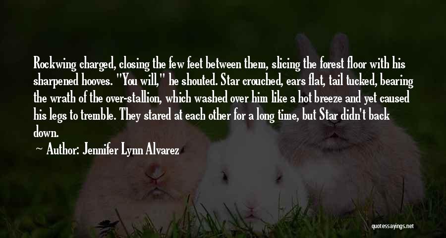 Jennifer Lynn Alvarez Quotes: Rockwing Charged, Closing The Few Feet Between Them, Slicing The Forest Floor With His Sharpened Hooves. You Will, He Shouted.