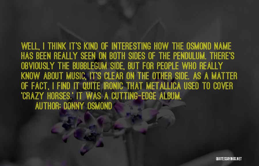 Donny Osmond Quotes: Well, I Think It's Kind Of Interesting How The Osmond Name Has Been Really Seen On Both Sides Of The