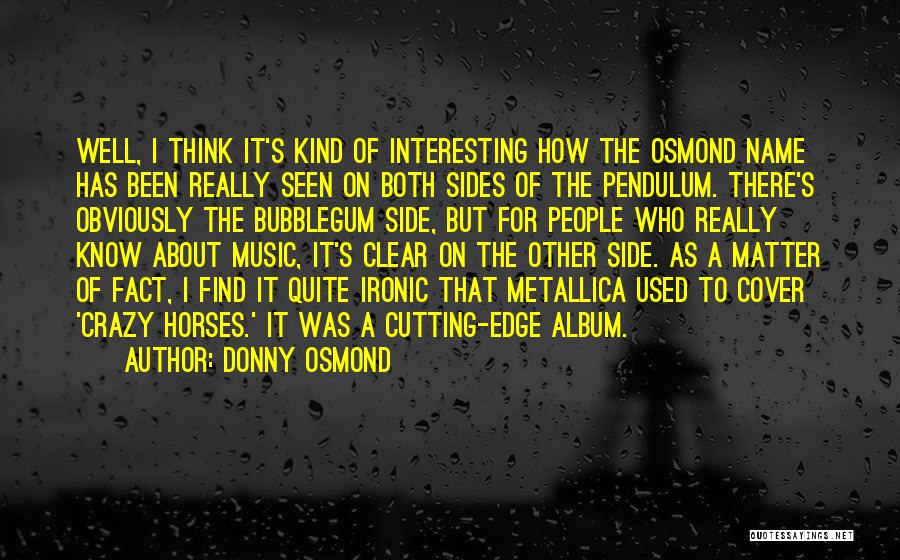 Donny Osmond Quotes: Well, I Think It's Kind Of Interesting How The Osmond Name Has Been Really Seen On Both Sides Of The