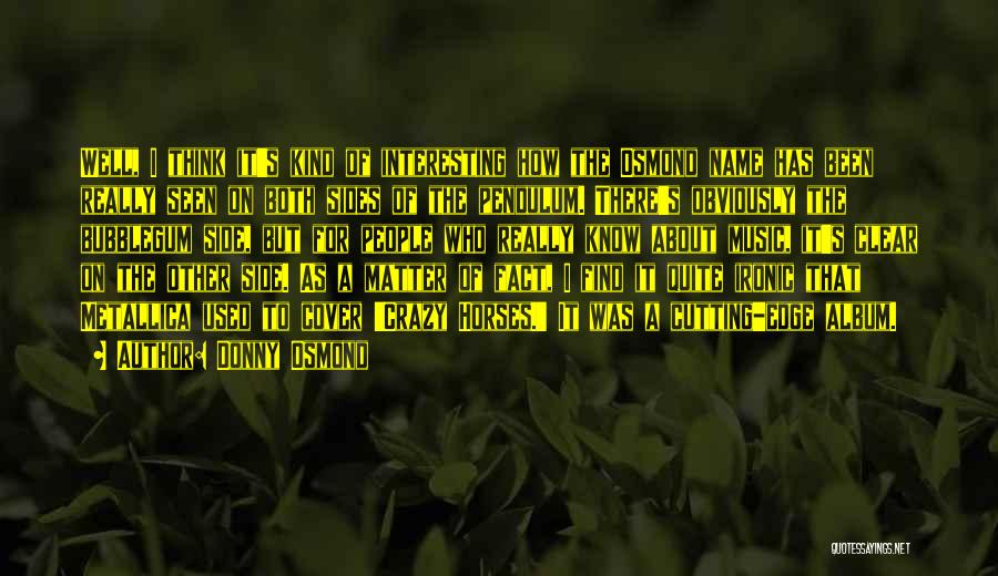 Donny Osmond Quotes: Well, I Think It's Kind Of Interesting How The Osmond Name Has Been Really Seen On Both Sides Of The