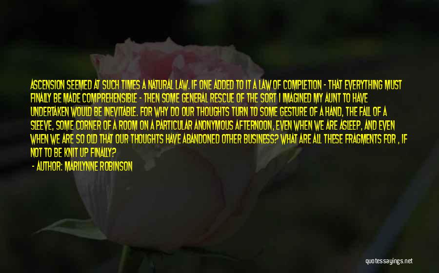 Marilynne Robinson Quotes: Ascension Seemed At Such Times A Natural Law. If One Added To It A Law Of Completion - That Everything