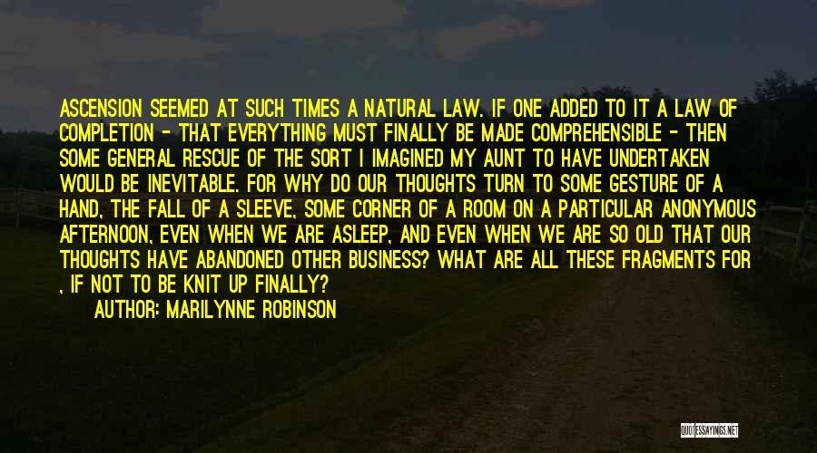 Marilynne Robinson Quotes: Ascension Seemed At Such Times A Natural Law. If One Added To It A Law Of Completion - That Everything