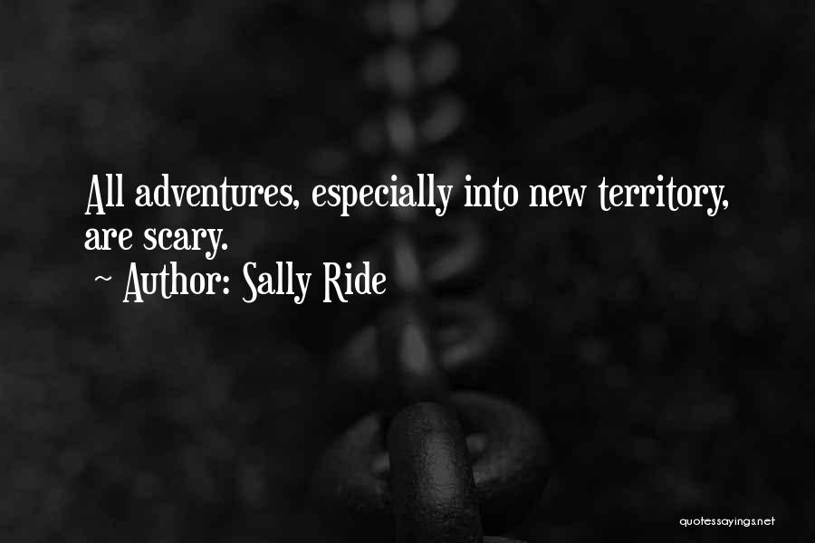 Sally Ride Quotes: All Adventures, Especially Into New Territory, Are Scary.