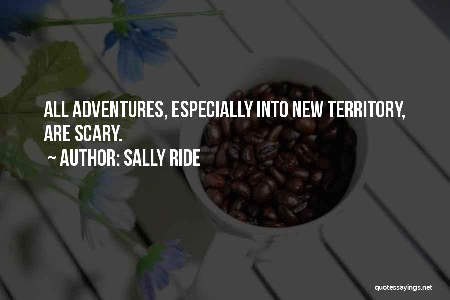 Sally Ride Quotes: All Adventures, Especially Into New Territory, Are Scary.