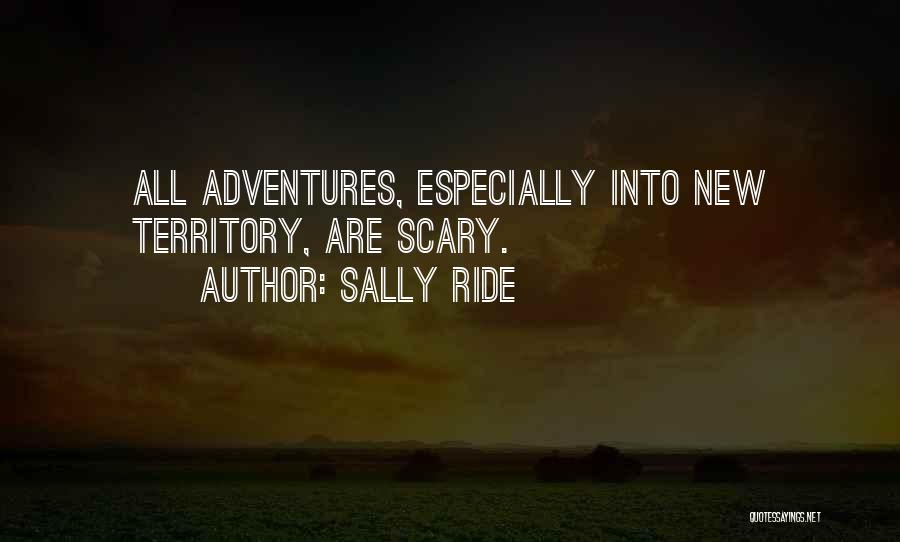 Sally Ride Quotes: All Adventures, Especially Into New Territory, Are Scary.