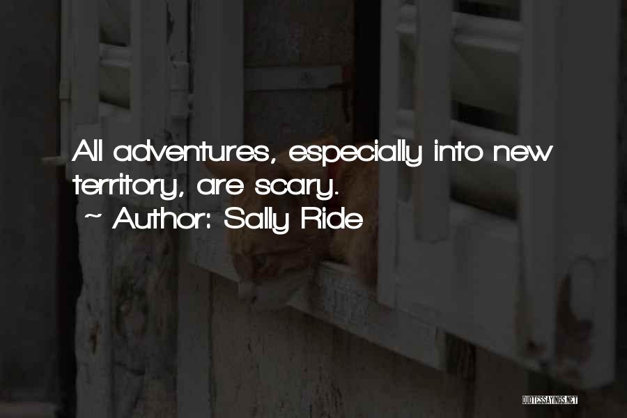 Sally Ride Quotes: All Adventures, Especially Into New Territory, Are Scary.