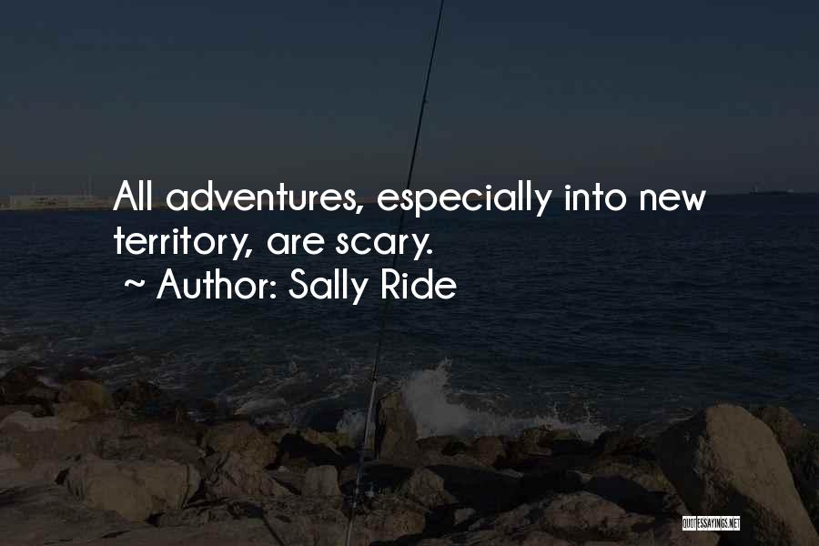 Sally Ride Quotes: All Adventures, Especially Into New Territory, Are Scary.